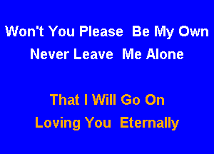 Won't You Please Be My Own
Never Leave Me Alone

That I Will Go On
Loving You Eternally