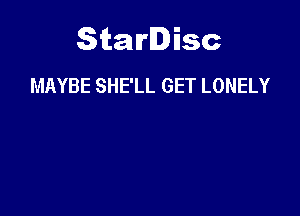 Starlisc
MAYBE SHE'LL GET LONELY