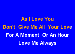 As I Love You
Don't Give Me All Your Love

For A Moment Or An Hour
Love Me Always