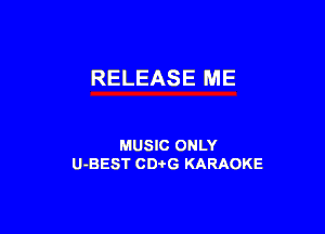 RELEASE ME

MUSIC ONLY
U-BEST CDi'G KARAOKE