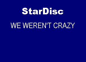 Starlisc
WE WEREN'T CRAZY