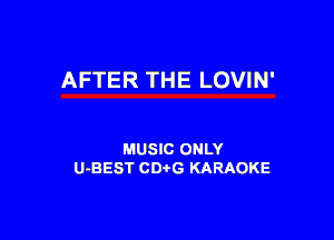 AFTER THE LOVIN'

MUSIC ONLY
U-BEST CDtG KARAOKE