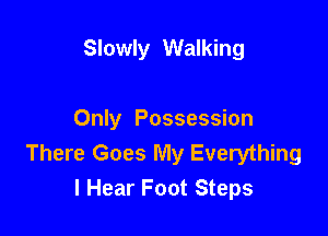 Slowly Walking

Only Possession

There Goes My Everything
I Hear Foot Steps