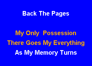 Back The Pages

My Only Possession
There Goes My Everything
As My Memory Turns