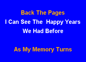 Back The Pages
I Can See The Happy Years
We Had Before

As My Memory Turns