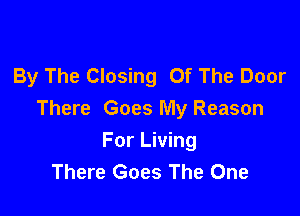 By The Closing Of The Door

There Goes My Reason

For Living
There Goes The One