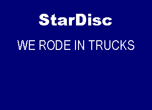 Starlisc
WE RODE IN TRUCKS