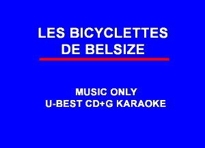 LES BICYCLETTES
DE BELSIZE

MUSIC ONLY
U-BEST CDi'G KARAOKE