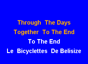 Through The Days
Together To The End

To The End
Le Bicyclettes De Belisize
