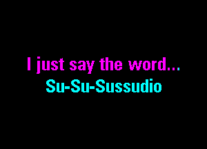 I just say the word...

Su-Su-Sussudio