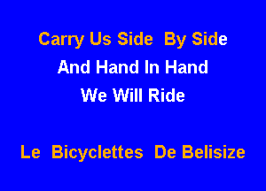 Carry Us Side By Side
And Hand In Hand
We Will Ride

Le Bicyclettes De Belisize