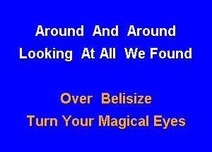 Around And Around
Looking At All We Found

Over Belisize
Turn Your Magical Eyes