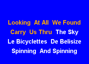 Looking At All We Found
Carry Us Thru The Sky
Le Bicyclettes De Belisize
Spinning And Spinning