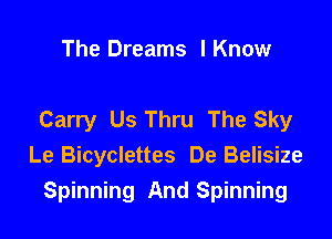 The Dreams I Know

Carry Us Thru The Sky

Le Bicyclettes De Belisize
Spinning And Spinning
