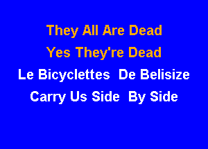 They All Are Dead
Yes They're Dead

Le Bicyclettes De Belisize
Carry Us Side By Side