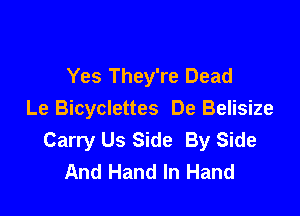 Yes They're Dead

Le Bicyclettes De Belisize
Carry Us Side By Side
And Hand In Hand