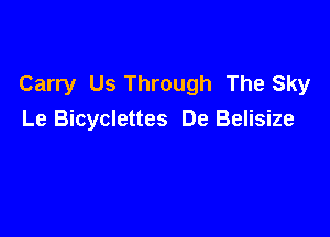 Carry Us Through The Sky

Le Bicyclettes De Belisize
