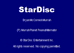 Starlisc

Bryan MC CormlckMurrah
(P) MurrahPlanet Peanthernamr

IQ StarDisc Entertainmem Inc.

A! nghts reserved No copying pemxted