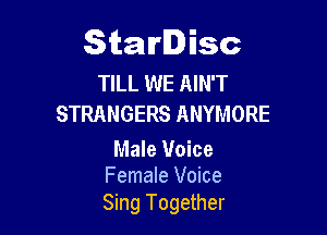 Starlisc

TILL WE AIN'T
STRANGERS ANYMORE

Male 1lloice
Female Voice

Sing Together