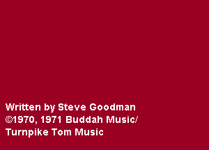 Written by Steve Goodman
E)1970,1971 Buddah Music!
Turnpike Tom Music