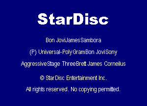 Starlisc

Bon JoviJamesSambora
(P) Universal-PolyGramBon JoviSony

Aggressiuesmge ThreeBren James Corneilus

CC) StarDisc Envemmment lncv
NI rights reserved. No copying permrmed