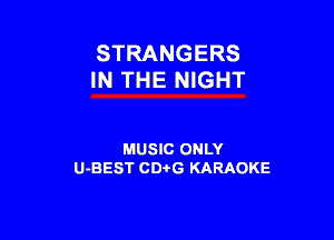 STRANGERS
IN THE NIGHT

MUSIC ONLY
U-BEST CDi'G KARAOKE