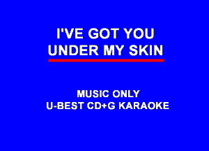 I'VE GOT YOU
UNDER MY SKIN

MUSIC ONLY
U-BEST CDtG KARAOKE