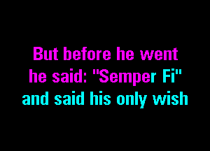 But before he went

he saidz Semper Fi
and said his only wish