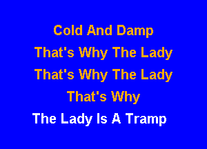 Cold And Damp
That's Why The Lady
That's Why The Lady

That's Why
The Lady Is A Tramp