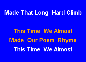 Made That Long Hard Climb

This Time We Almost

Made Our Poem Rhyme
This Time We Almost