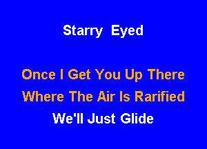 Starry Eyed

Once I Get You Up There

Where The Air ls Rarified
We'll Just Glide