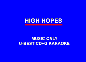 HIGH HOPES

MUSIC ONLY
U-BEST CDi'G KARAOKE