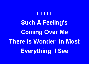 Such A Feeling's

Coming Over Me
There Is Wonder In Most
Everything I See