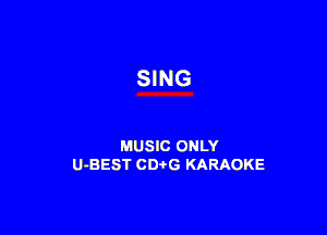 SING

MUSIC ONLY
U-BEST CDtG KARAOKE
