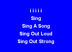 Sing A Song
Sing Out Loud
Sing Out Strong