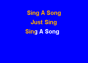 Sing A Song
Just Sing

Sing A Song