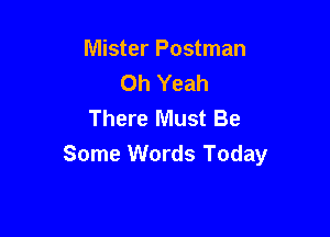 Mister Postman
Oh Yeah
There Must Be

Some Words Today