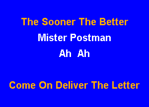 The Sooner The Better
Mister Postman
Ah Ah

Come On Deliver The Letter