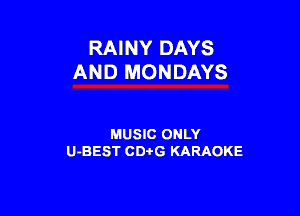 RAINY DAYS
AND MONDAYS

MUSIC ONLY
U-BEST CDtG KARAOKE