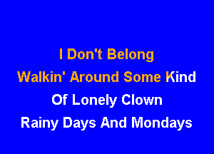 I Don't Belong
Walkin' Around Some Kind

Of Lonely Clown
Rainy Days And Mondays