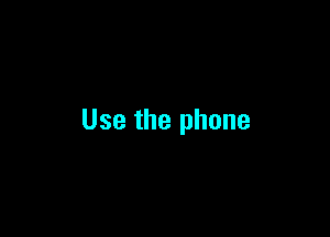 Use the phone