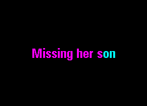 Missing her son