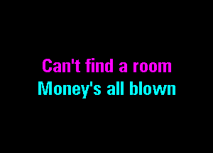 Can't find a room

Money's all blown