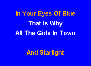 In Your Eyes Of Blue
That Is Why
All The Girls In Town

And Starlight