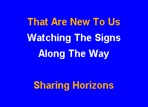 That Are New To Us
Watching The Signs
Along The Way

Sharing Horizons