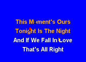 This NI- .ment's Ours
Tonight Is The Night

And If We Fall In Love
That's All Right