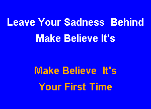 Leave Your Sadness Behind
Make Believe It's

Make Believe It's

Your First Time