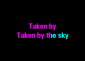 Taken by

Taken by the sky