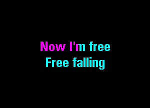 Now I'm free

Free falling