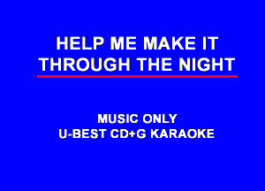 HELP ME MAKE IT
THROUGH THE NIGHT

MUSIC ONLY
U-BEST CD'OG KARAOKE

g